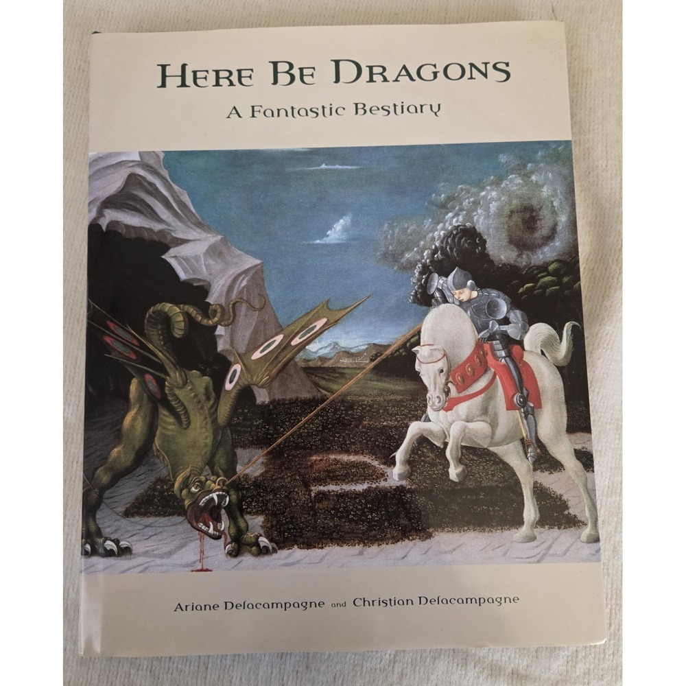 Here Be Dragons: A Fantastic Bestiary by Delacampagne, Ariane